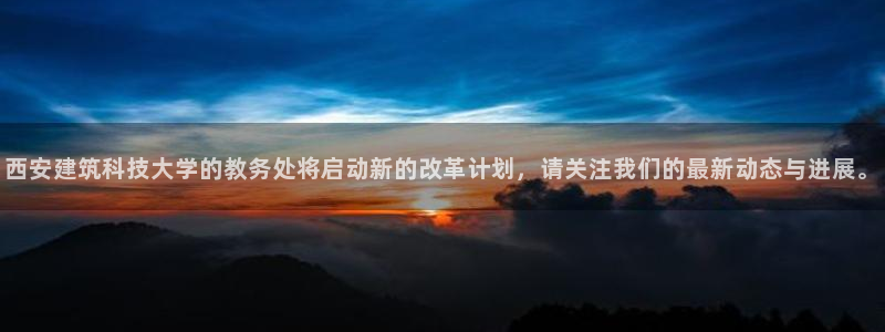 彩票大小单双平台乐发：西安建筑科技大学的教务处将启动新的改革计划，请关注我们的最新动态与进展。