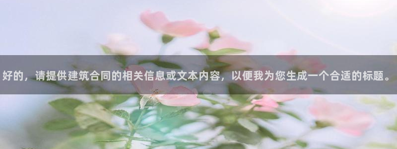 乐发国际官网平台：好的，请提供建筑合同的相关信息或文本内容，以便我为您生成一个合适的标题。