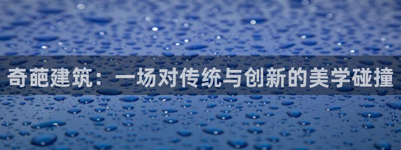 乐发彩票平台可信不：奇葩建筑：一场对传统与创新的美学碰撞