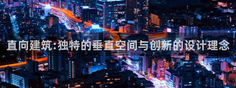 乐发彩票平台靠谱吗：直向建筑:独特的垂直空间与创新的设计理念