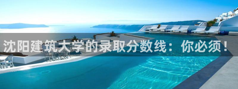 乐发体育平台怎么样知乎：沈阳建筑大学的录取分数线：你必须！