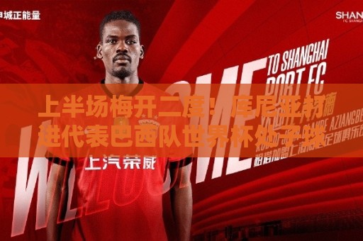 上半场梅开二度！库尼亚打进代表巴西队世界杯处子球和第二球