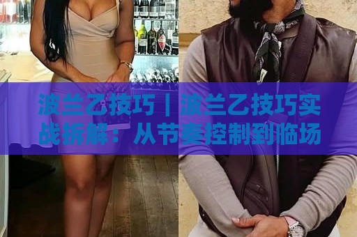 波兰乙技巧｜波兰乙技巧实战拆解：从节奏控制到临场预判的进阶思路【波兰乙技巧】⚽今日最新外围买球网原声解说降盘APP网址球盘平台