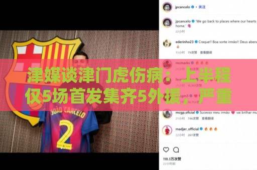 津媒谈津门虎伤病：上半程仅5场首发集齐5外援，严重拖累磨合