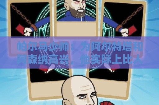 帕尔马少帅:为阿尔特塔和阿森纳高兴,他实际上比人们看到的更棒 帕尔马少帅:为阿尔特塔和阿森纳高兴,他实际上比人们看到的更棒
