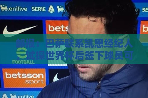 邮报：巴萨联系凯恩经纪人，试探世界杯后签下球员可能性