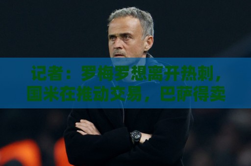 记者:罗梅罗想离开热刺,国米在推动交易,巴萨得卖后卫才会买 记者:罗梅罗想离开热刺,国米在推动交易,巴萨得卖后卫才会买