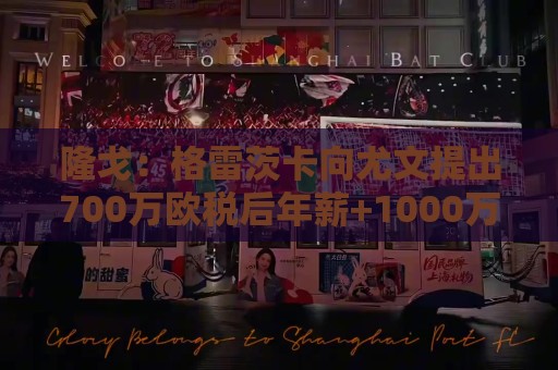 隆戈:格雷茨卡向尤文提出700万欧税后年薪+1000万欧签字费的要求 隆戈:格雷茨卡向尤文提出700万欧税后年薪+1000万欧签字费的要求