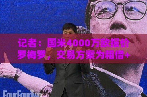 记者:国米4000万欧报价罗梅罗,交易方案为租借+强制买断 记者:国米4000万欧报价罗梅罗,交易方案为租借+强制买断