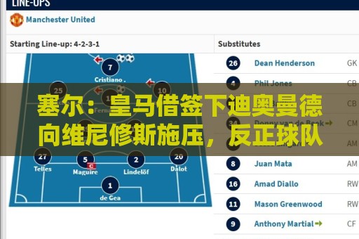 塞尔：皇马借签下迪奥曼德向维尼修斯施压，反正球队已有替代者