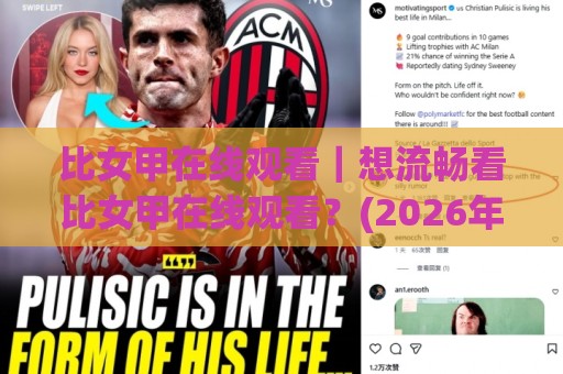 比女甲在线观看|想流畅看比女甲在线观看?(2026年观赛渠道与体验要点)⚽最全手机信誉进球网官网无插件低调看冠军走盘单双盘 比女甲在线观看|想流畅看比女甲在线观看?(2026年观赛渠道与体验要点)⚽最全手机信誉进球网官网无插件低调看冠军走盘单双盘