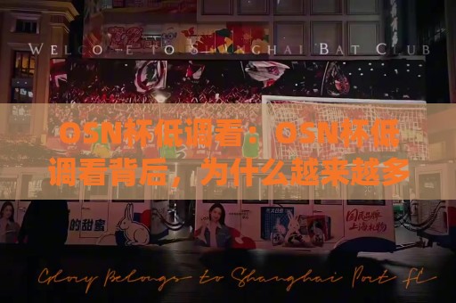 OSN杯低调看:OSN杯低调看背后,为什么越来越多观众选择安静欣赏比赛?(OSN杯低调看)⚽今日最新外围压球网球盘平台赛后回放JRS大小球预测 OSN杯低调看:OSN杯低调看背后,为什么越来越多观众选择安静欣赏比赛?(OSN杯低调看)⚽今日最新外围压球网球盘平台赛后回放JRS大小球预测