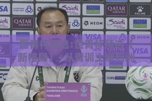 世青杯预选:世青杯预选【新格局】+从青训土壤到洲际舞台的成长逻辑(世青杯预选)⚽最大权威网页博球站蓝光低水无需注册观看解说让球盘 世青杯预选:世青杯预选【新格局】+从青训土壤到洲际舞台的成长逻辑(世青杯预选)⚽最大权威网页博球站蓝光低水无需注册观看解说让球盘