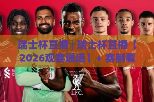 瑞士杯直播 | 瑞士杯直播【2026观赛通道】+ 赛制看点与球队故事,瑞士杯直播(球迷必读)⚽最大权威网页让球网官网无插件低调看冠军走盘单双盘 瑞士杯直播 | 瑞士杯直播【2026观赛通道】+ 赛制看点与球队故事,瑞士杯直播(球迷必读)⚽最大权威网页让球网官网无插件低调看冠军走盘单双盘