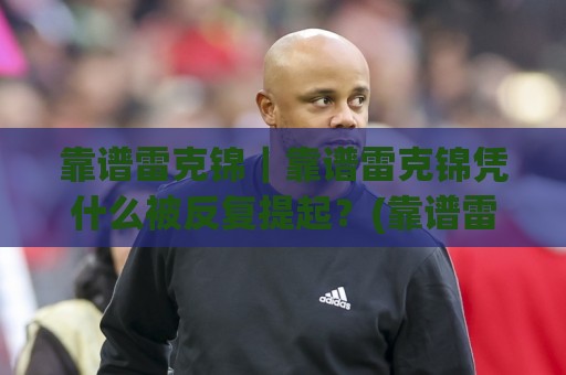 靠谱雷克锦|靠谱雷克锦凭什么被反复提起?(靠谱雷克锦)从选材到落地的真实体验与长期口碑逻辑⚽线上十大最稳博球网不卡顿在线观看初盘全场回放投屏赛程 靠谱雷克锦|靠谱雷克锦凭什么被反复提起?(靠谱雷克锦)从选材到落地的真实体验与长期口碑逻辑⚽线上十大最稳博球网不卡顿在线观看初盘全场回放投屏赛程