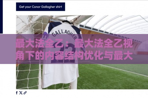 最大法全乙:最大法全乙视角下的内容结构优化与最大法全乙实践思路⚽今日最新外围进球网免安装走势频道英文解说反波胆链接 最大法全乙:最大法全乙视角下的内容结构优化与最大法全乙实践思路⚽今日最新外围进球网免安装走势频道英文解说反波胆链接
